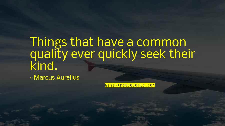 415 Area Quotes By Marcus Aurelius: Things that have a common quality ever quickly