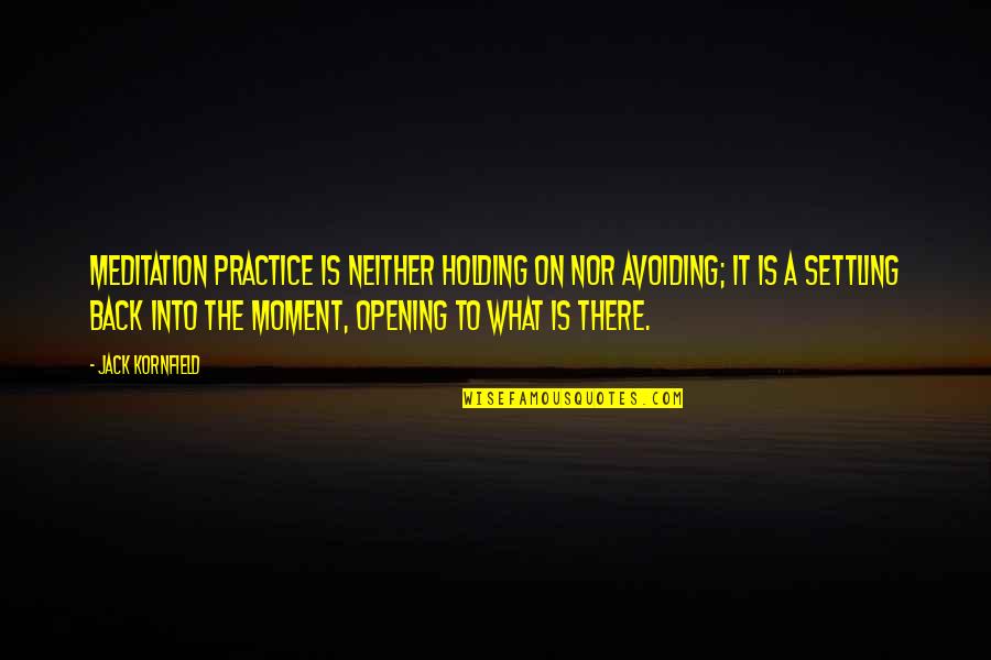 422 Homes Quotes By Jack Kornfield: Meditation practice is neither holding on nor avoiding;