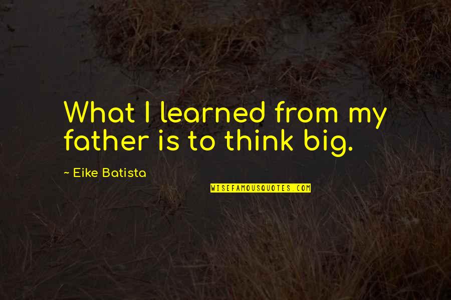 4223 Peppa Quotes By Eike Batista: What I learned from my father is to