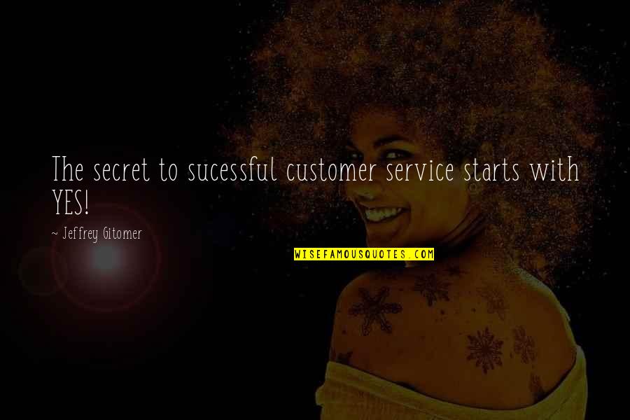 4258993933 Quotes By Jeffrey Gitomer: The secret to sucessful customer service starts with