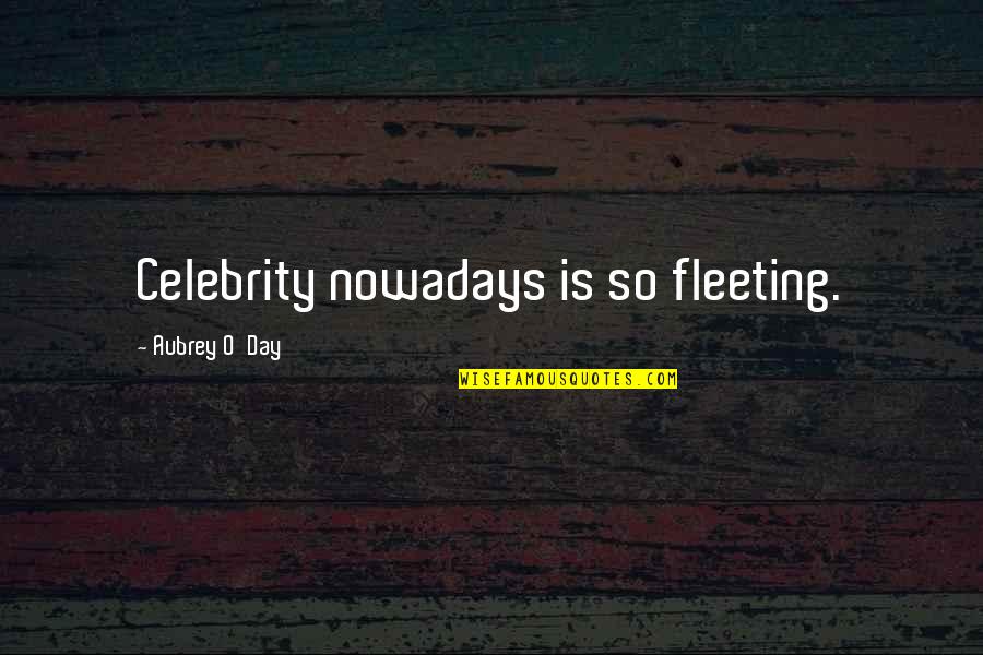 43125 Quotes By Aubrey O'Day: Celebrity nowadays is so fleeting.