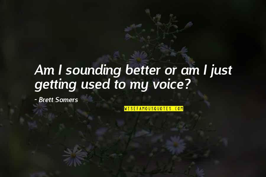 4491 Quotes By Brett Somers: Am I sounding better or am I just