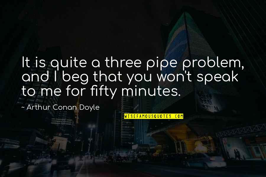 44947 08a Quotes By Arthur Conan Doyle: It is quite a three pipe problem, and