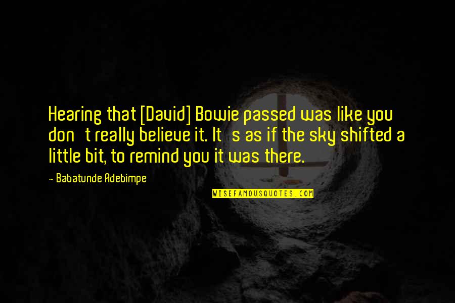 45 Years Quotes By Babatunde Adebimpe: Hearing that [David] Bowie passed was like you