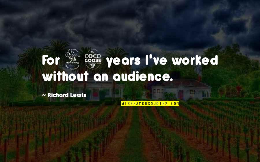 45 Years Quotes By Richard Lewis: For 45 years I've worked without an audience.