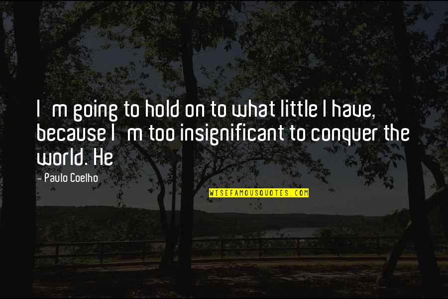 4861959ac Quotes By Paulo Coelho: I'm going to hold on to what little