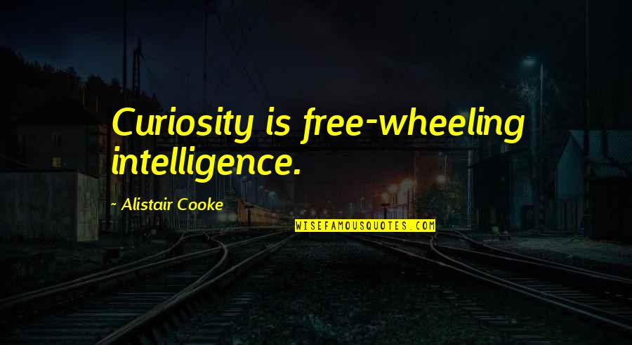 4th Year Students Quotes By Alistair Cooke: Curiosity is free-wheeling intelligence.