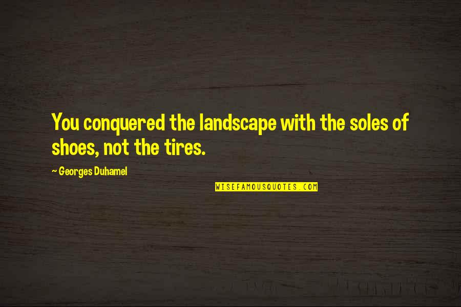 4th Year Students Quotes By Georges Duhamel: You conquered the landscape with the soles of