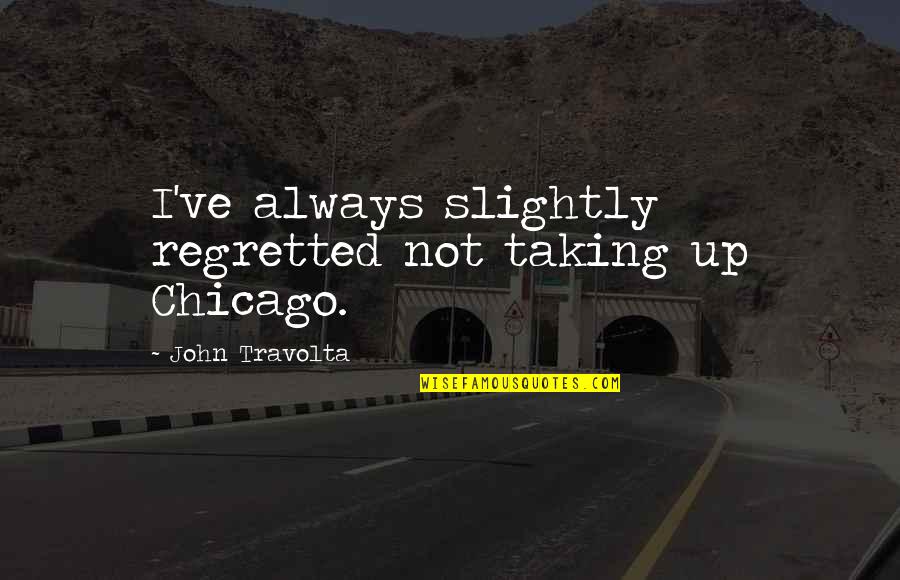 4x10 Shed Quotes By John Travolta: I've always slightly regretted not taking up Chicago.