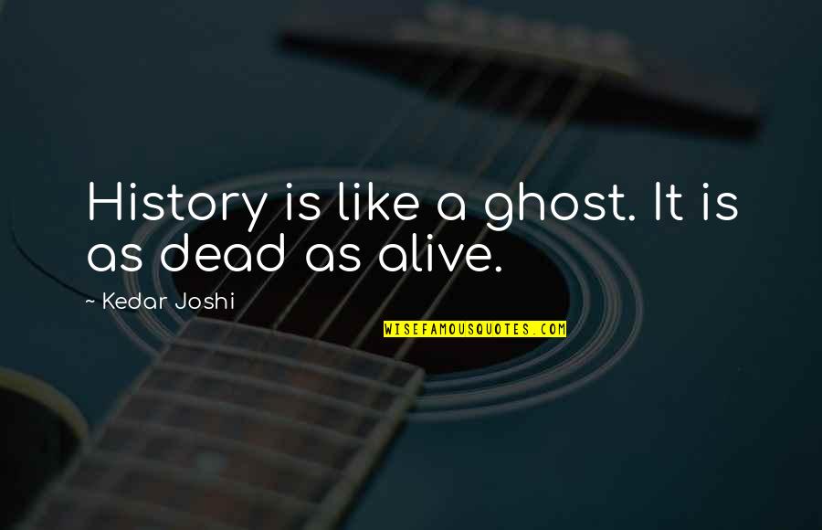 5 Cms Per Second Quotes By Kedar Joshi: History is like a ghost. It is as