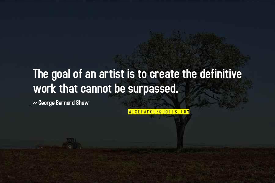 5 June Birthday Quotes By George Bernard Shaw: The goal of an artist is to create