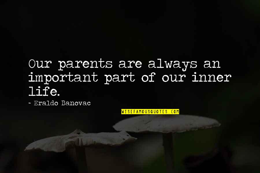 5 Part Quotes By Eraldo Banovac: Our parents are always an important part of