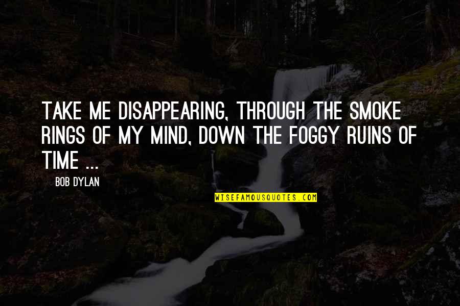 5 Star Chocolate Quotes By Bob Dylan: Take me disappearing, through the smoke rings of