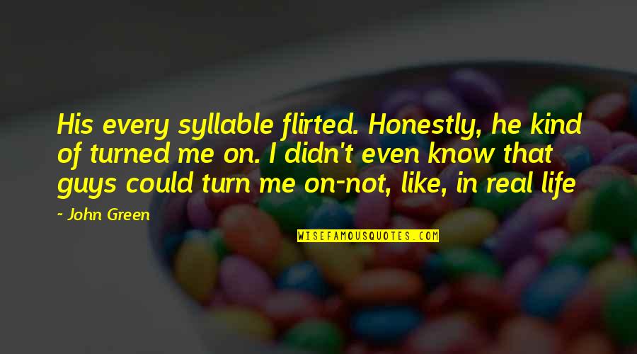 5 Syllable Quotes By John Green: His every syllable flirted. Honestly, he kind of