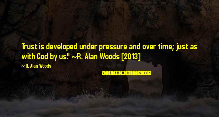 5 Trustworthy Quotes By R. Alan Woods: Trust is developed under pressure and over time;