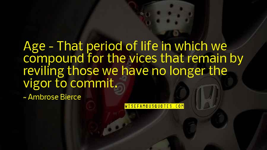 5 Vices Quotes By Ambrose Bierce: Age - That period of life in which