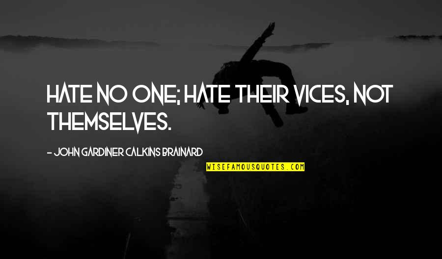 5 Vices Quotes By John Gardiner Calkins Brainard: Hate no one; hate their vices, not themselves.