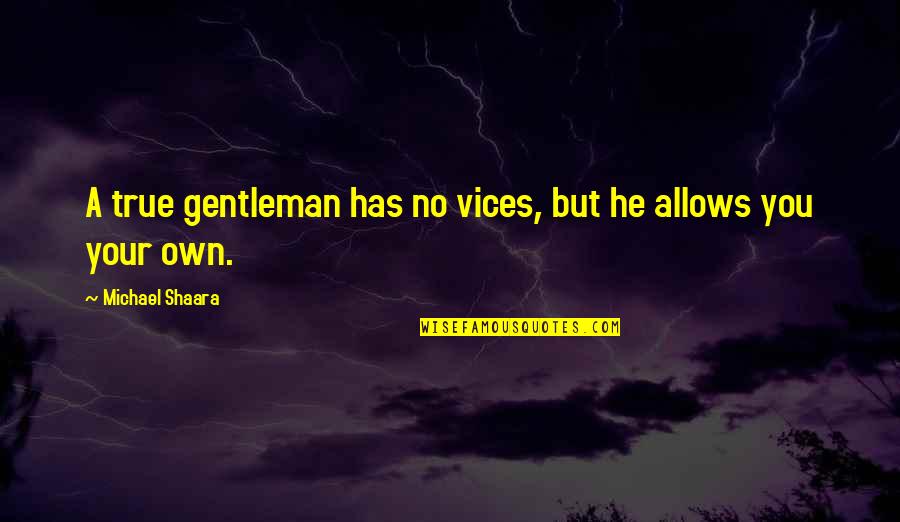 5 Vices Quotes By Michael Shaara: A true gentleman has no vices, but he