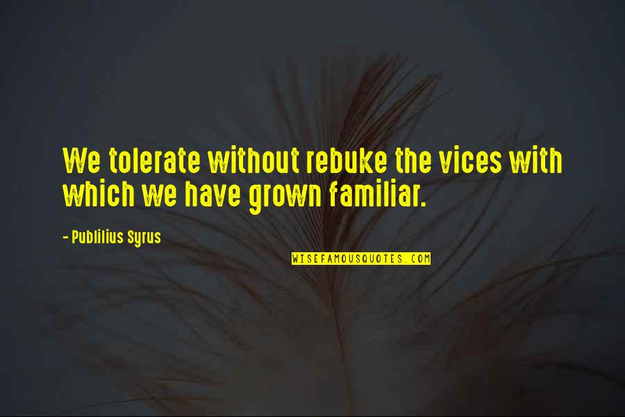 5 Vices Quotes By Publilius Syrus: We tolerate without rebuke the vices with which