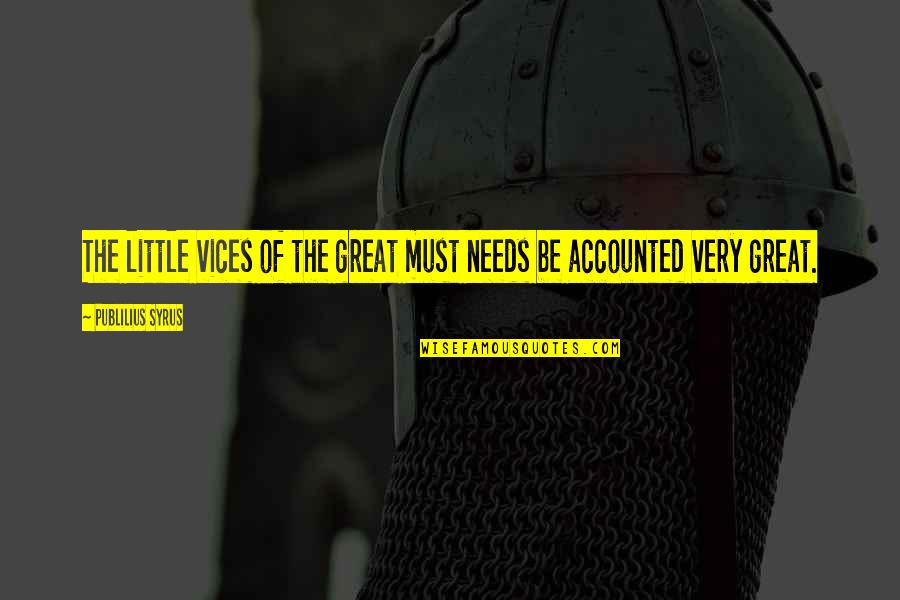 5 Vices Quotes By Publilius Syrus: The little vices of the great must needs
