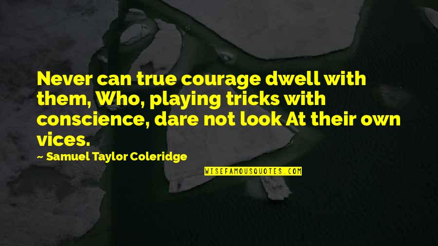 5 Vices Quotes By Samuel Taylor Coleridge: Never can true courage dwell with them, Who,