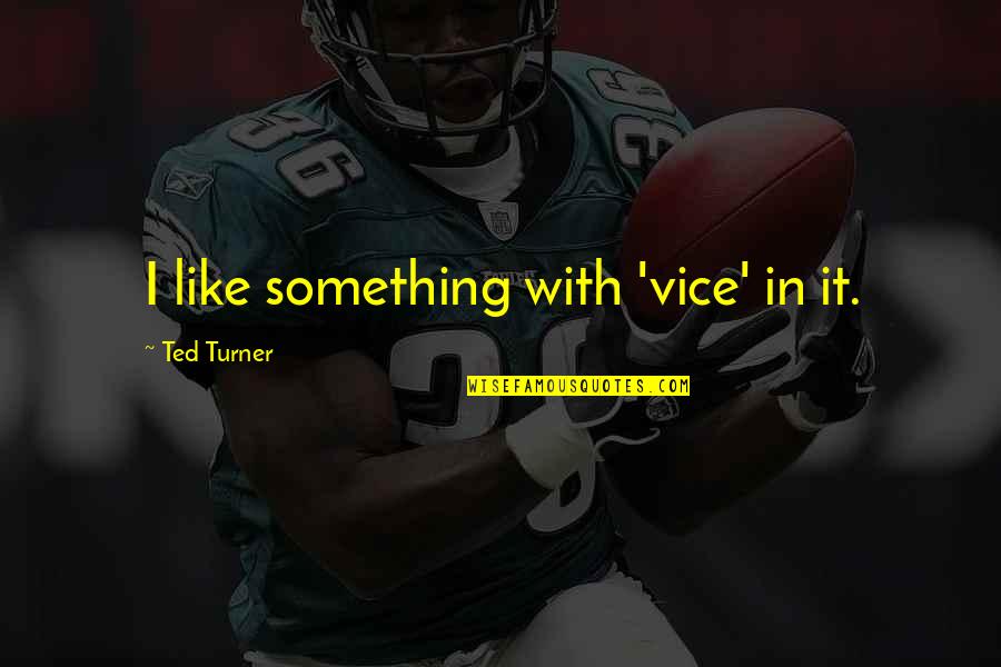 5 Vices Quotes By Ted Turner: I like something with 'vice' in it.