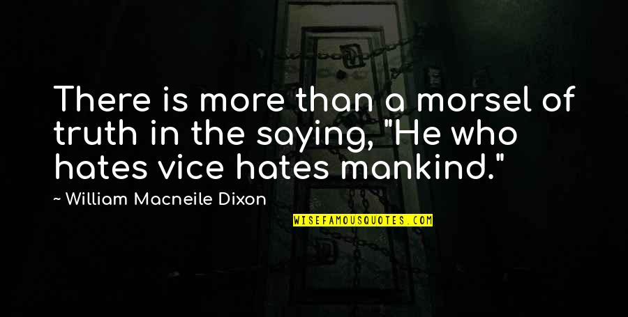 5 Vices Quotes By William Macneile Dixon: There is more than a morsel of truth