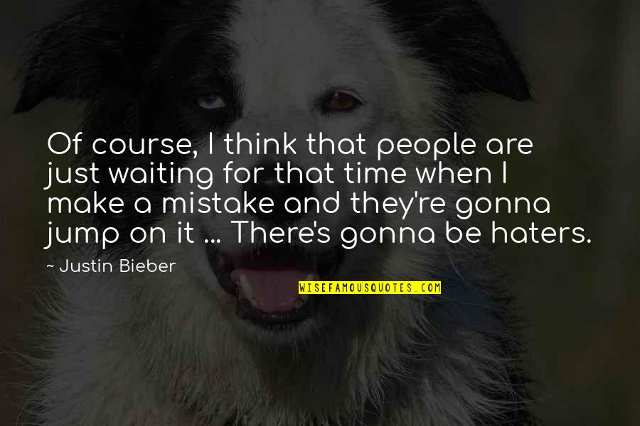 5 Years Friendship Birthday Quotes By Justin Bieber: Of course, I think that people are just