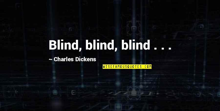 50 50 In A Relationship Quotes By Charles Dickens: Blind, blind, blind . . .