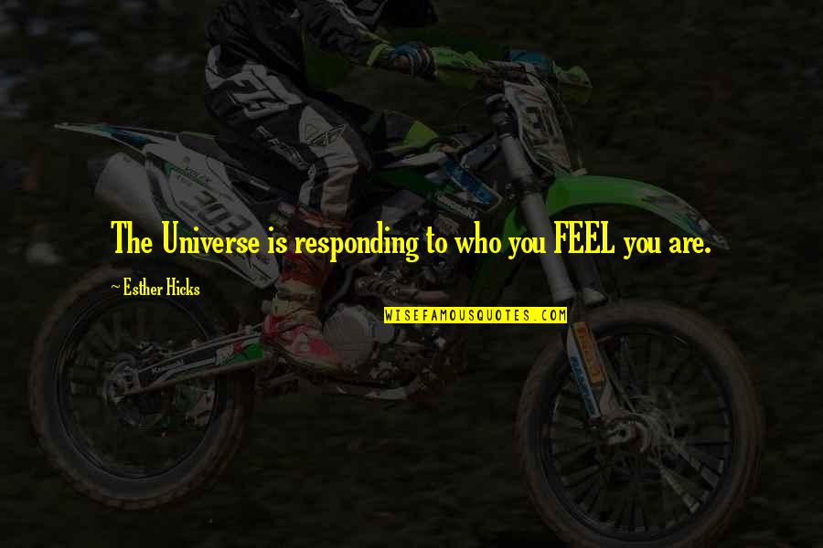 5303918784 Quotes By Esther Hicks: The Universe is responding to who you FEEL