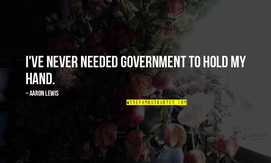 53094 Quotes By Aaron Lewis: I've never needed government to hold my hand.