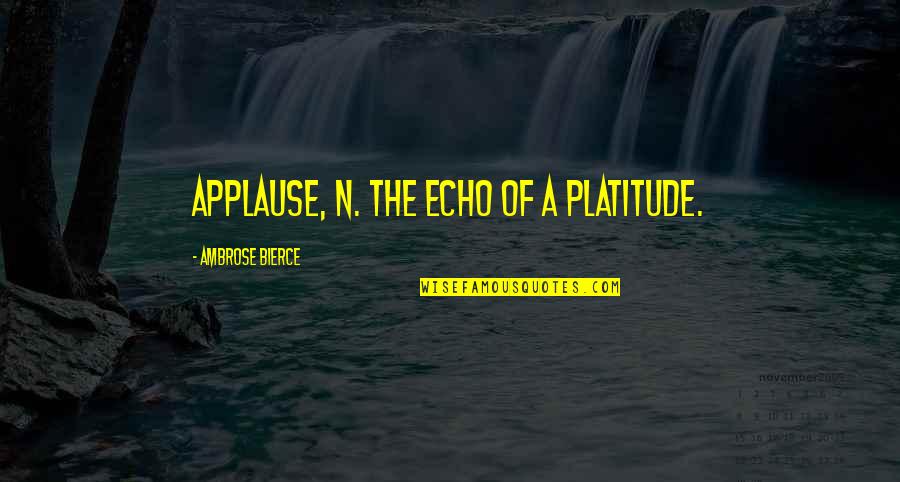 5443 Pink Quotes By Ambrose Bierce: Applause, n. The echo of a platitude.