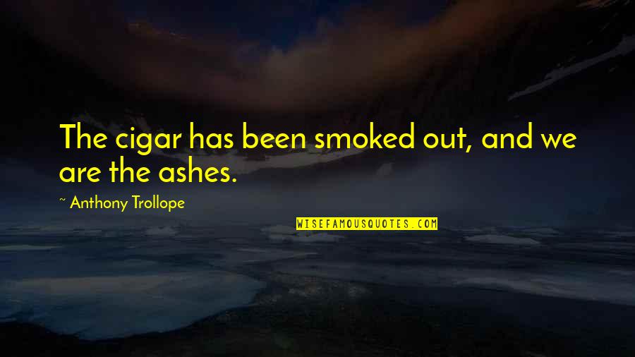 55720 Quotes By Anthony Trollope: The cigar has been smoked out, and we