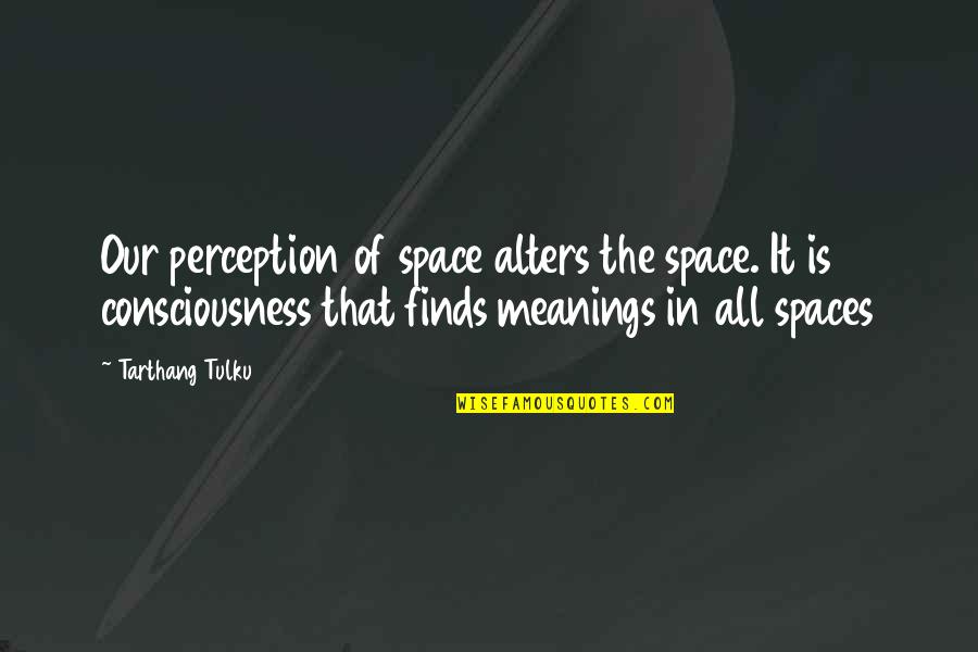 55th Birthday Quotes By Tarthang Tulku: Our perception of space alters the space. It