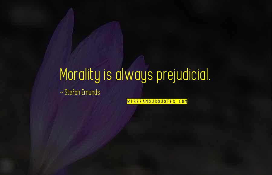 5g Quotes By Stefan Emunds: Morality is always prejudicial.