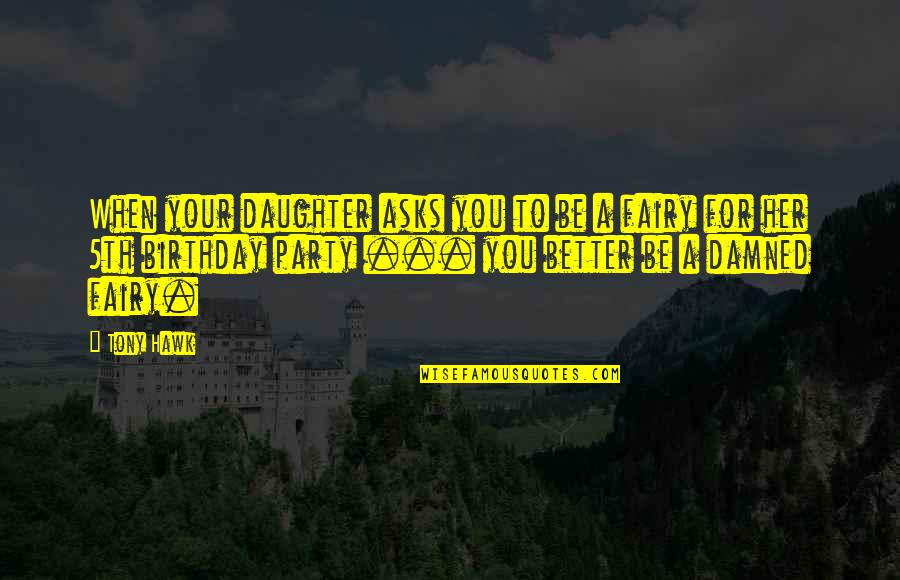 5th Birthday Daughter Quotes By Tony Hawk: When your daughter asks you to be a