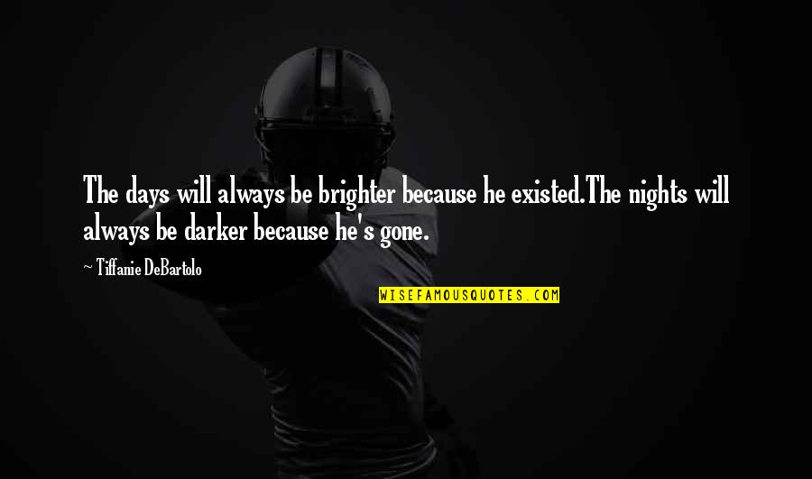 6 Days 7 Nights Quotes By Tiffanie DeBartolo: The days will always be brighter because he