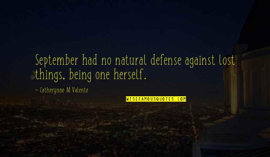 6 September Quotes By Catherynne M Valente: September had no natural defense against lost things,