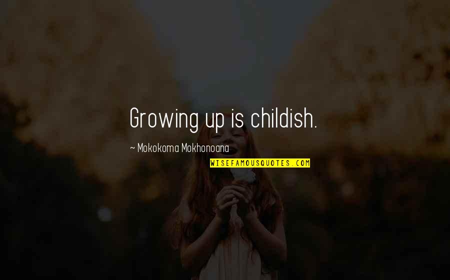 6 Year Anniversary Quotes By Mokokoma Mokhonoana: Growing up is childish.