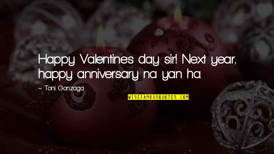 6 Year Anniversary Quotes By Toni Gonzaga: Happy Valentine's day sir! Next year, happy anniversary