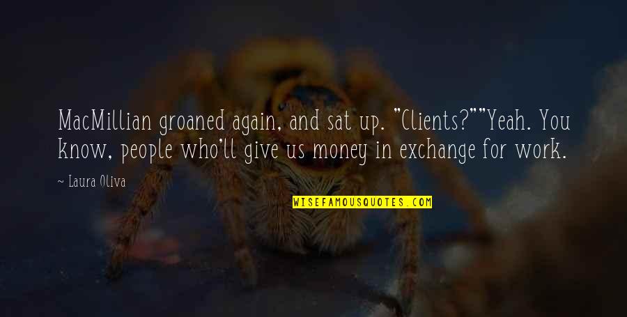 60 Year Old Inspirational Quotes By Laura Oliva: MacMillian groaned again, and sat up. "Clients?""Yeah. You