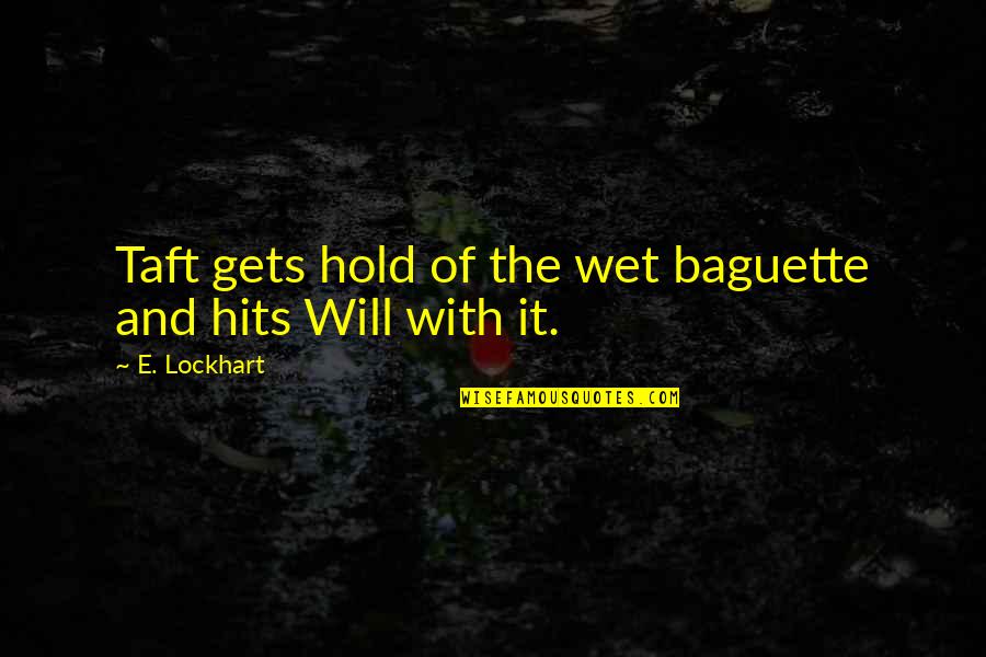 600km From Virginia Quotes By E. Lockhart: Taft gets hold of the wet baguette and