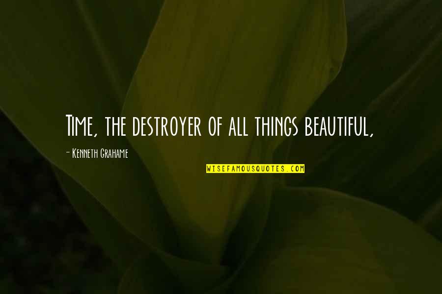 60th Anniversary Quotes By Kenneth Grahame: Time, the destroyer of all things beautiful,