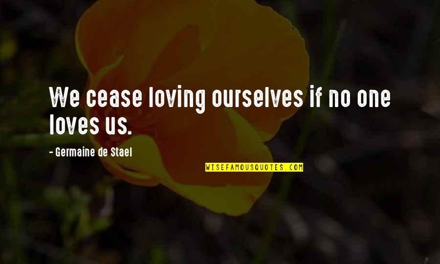 61 Inches Is How Tall Quotes By Germaine De Stael: We cease loving ourselves if no one loves