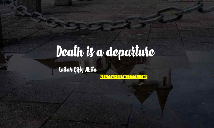 61 Inches Is How Tall Quotes By Lailah Gifty Akita: Death is a departure.