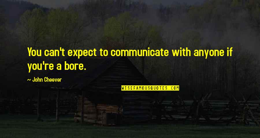 611 Phone Quotes By John Cheever: You can't expect to communicate with anyone if