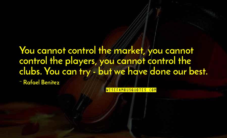 611 Phone Quotes By Rafael Benitez: You cannot control the market, you cannot control