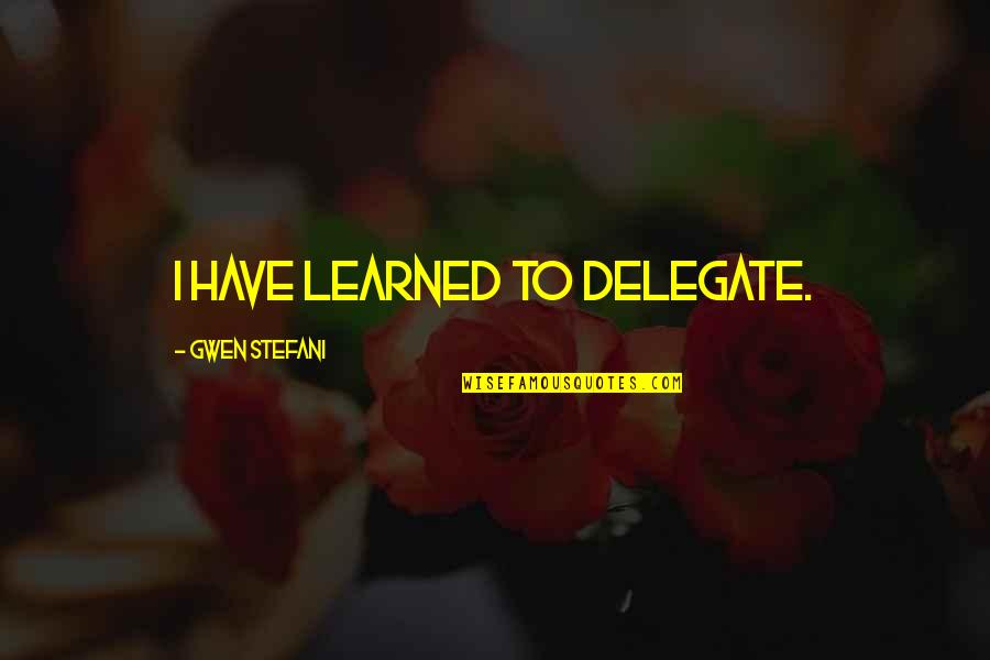 620 Am Portland Quotes By Gwen Stefani: I have learned to delegate.