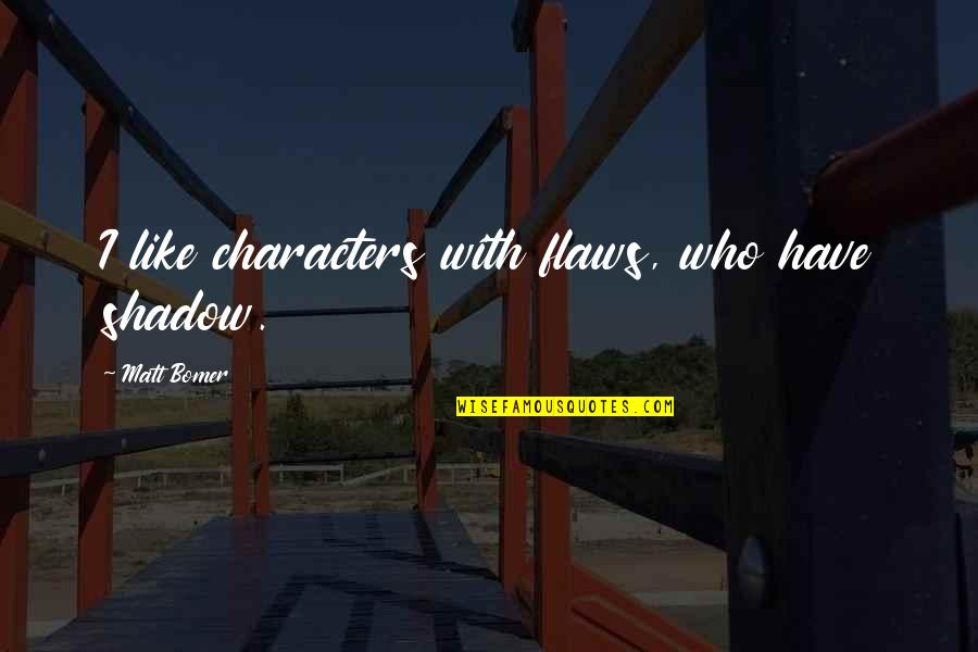 620 Am Portland Quotes By Matt Bomer: I like characters with flaws, who have shadow.