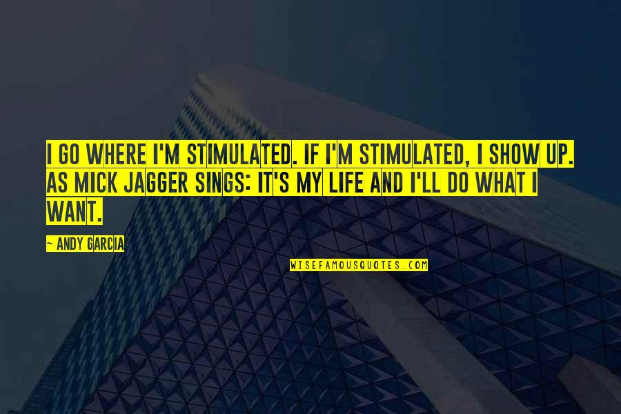 6230 Quotes By Andy Garcia: I go where I'm stimulated. If I'm stimulated,